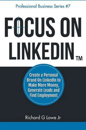 Focus on LinkedIn de Richard G Lowe