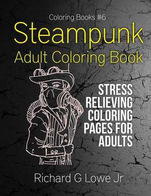 Steampunk Adult Coloring Book de Richard G Lowe Jr