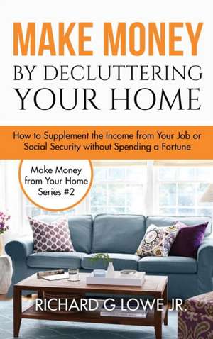 Make Money by Decluttering Your Home de Richard G Lowe Jr