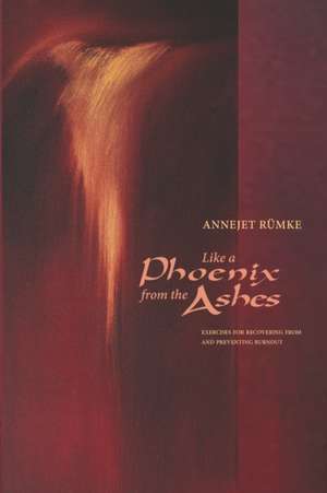 Like a Phoenix from the Ashes: Exercises for Recovering from and Preventing Burnout de Annejet Rümke