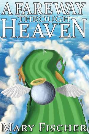 A Fareway Through Heaven de Mary Fischer