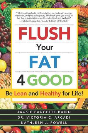 Flush Your Fat 4good: Be Lean and Healthy for Life! de Victoria C. Arcadi