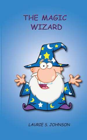 The Magic Wizard de Laurie S. Johnson