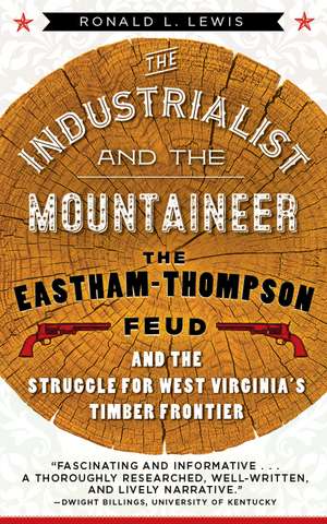 The Industrialist and the Mountaineer: The Eastham-Thompson Feud and the Struggle for West Virginia's Timber Frontier de RONALD L. LEWIS