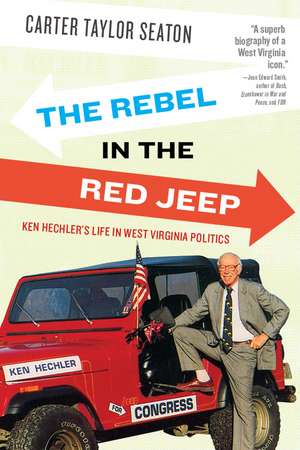 The Rebel in the Red Jeep: Ken Hechler's Life in West Virginia Politics de Carter Taylor Seaton