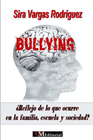 BULLYING ¿Reflejo de lo que sucede en la familia, escuela y sociedad? de Sira Vargas Rodriguez