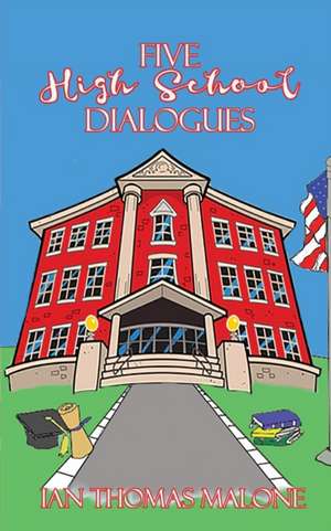 Five High School Dialogues de Ian Thomas Malone