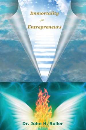 Immortality for Entrepreneurs de John H. Roller