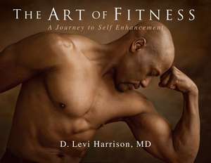 The Art of Fitness: A Journey to Self Enhancement de MD Harrison, D. Levi