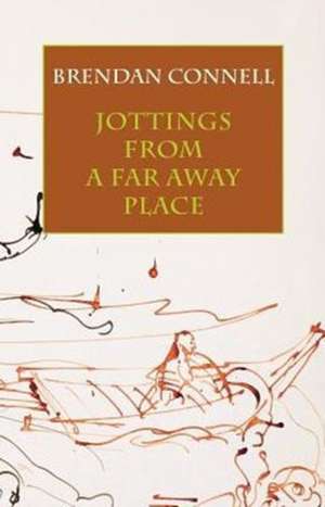 Jottings from a Far Away Place de Brendan Connell