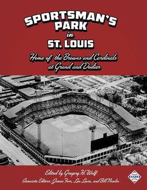 Sportsman's Park in St. Louis: Home of the Browns and Cardinals de Gregory H. Wolf