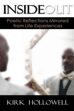 Inside Out: Poetic Reflections Mirrored from Life Experiences de Kirk Hollowell