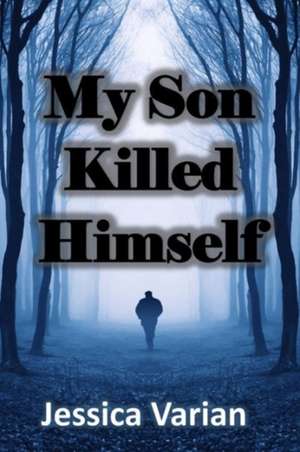 My Son Killed Himself de Jessica Varian
