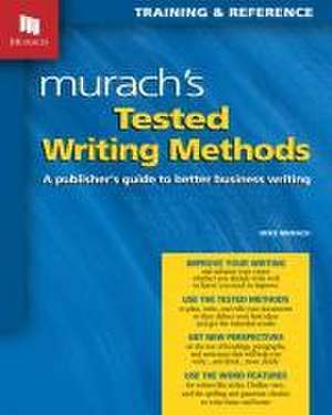 Tested Writing Methods: A Publisher's Guide to Better Business Writing de Mike Murach