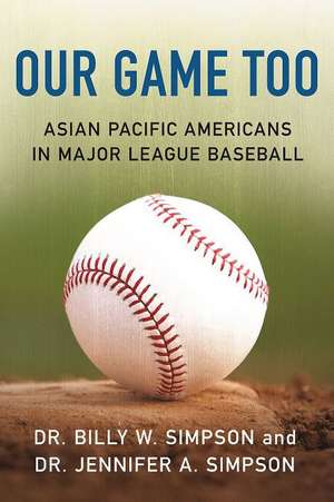 Our Game Too: Asian Pacific Americans in Major League Baseball de Dr Jennifer a. Simpson