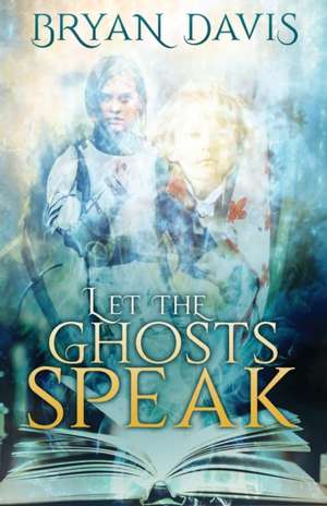 Let the Ghosts Speak de Bryan Davis