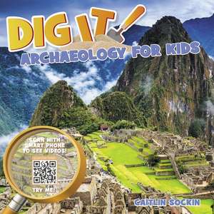 Dig It!: Archaeology for Kids de Caitlin Sockin