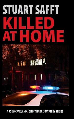 Killed at Home: A Joe McFarland - Ginny Harris Mystery de Stuart Safft