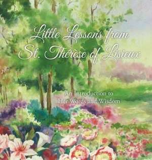 Little Lessons from St. Thérèse of Lisieux: An Introduction to Her Words and Wisdom de Thérèse Martin