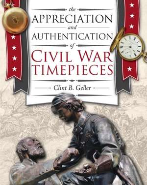 The Appreciation and Authentication of Civil War Timepieces de Clint Geller