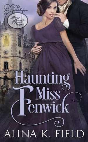 Haunting Miss Fenwick: A Common Elements Romance Project Regency Romance de Alina K. Field