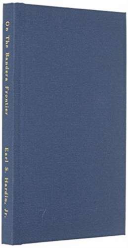 On The Bandera Frontier: Contributions to the Bandera County Historian 1992-2010 de Earl S. Hardin