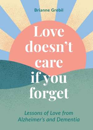 Love Doesn't Care If You Forget de Brianne Grebil