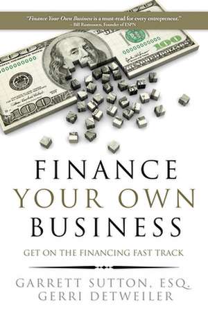 Finance Your Own Business: Get on the Financing Fast Track de Garrett Sutton