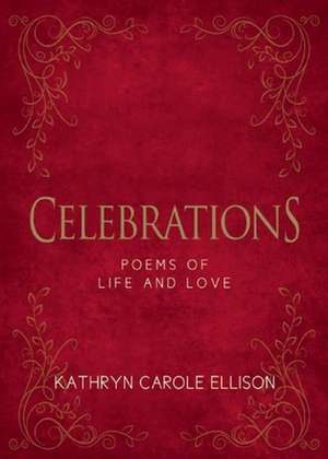 Celebrations: Poems of Life and Love de Kathryn Carole Ellison