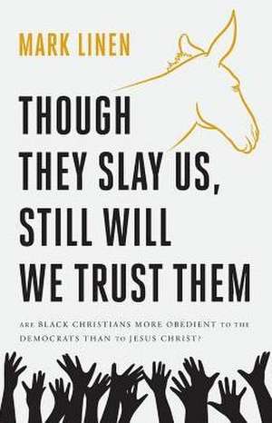 Though They Slay Us, Still Will We Trust Them de Mark Linen