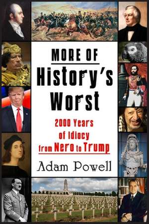 More of History's Worst: 2000 Years of Idiocy from Nero to Trump de Adam Powell