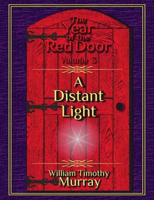 A Distant Light: Volume 3 of the Year of the Red Door de William Timothy Murray