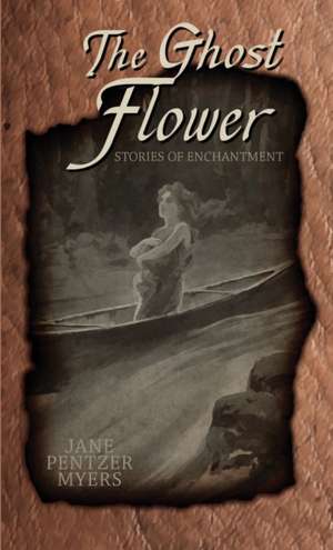 The Ghost Flower de Jane Pentzer Myers