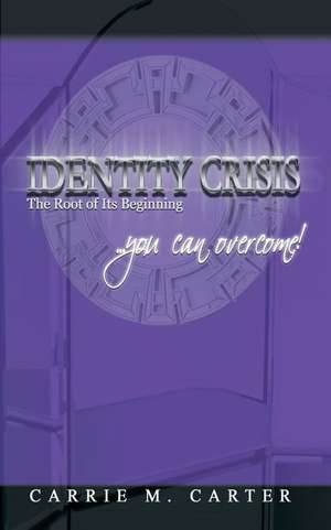 Identity Crisis: The Root of Its Beginning de Carrie M. Carter