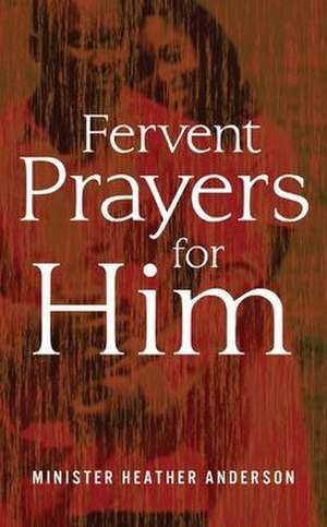 Fervent Prayers for Him de Heather Anderson