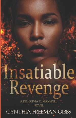 Insatiable Revenge: A Dr. Olivia C. Maxwell novel de Cynthia Freeman Gibbs