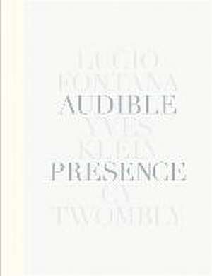 Audible Presence: Lucio Fontana, Yves Klein, Cy Twombly de William Klein