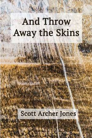 And Throw Away the Skins de Scott Archer Jones