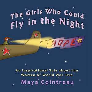 The Girls Who Could Fly in the Night - An Inspirational Tale about the Women of World War Two de Maya Cointreau