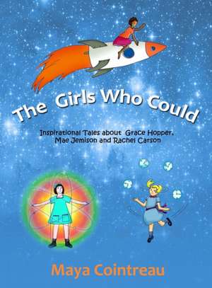 The Girls Who Could - Inspirational Tales about Grace Hopper, Mae Jemison and Rachel Carson de Maya Cointreau