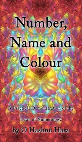 Number, Name and Colour - A Practical Demonstration of the Laws of Numerology de O Hashnu Hara