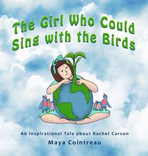 The Girl Who Could Sing with the Birds - An Inspirational Tale about Rachel Carson de Maya Cointreau