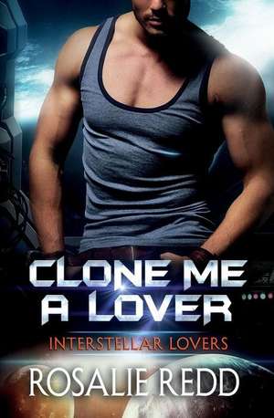 Clone Me a Lover: An Interstellar Lovers Novella de Rosalie Redd