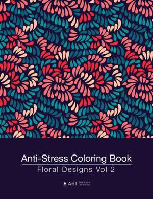 Anti-Stress Coloring Book: Floral Designs Vol 2 de Art Therapy Coloring