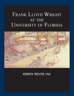 Frank Lloyd Wright at the University of Florida de Kenneth Treister