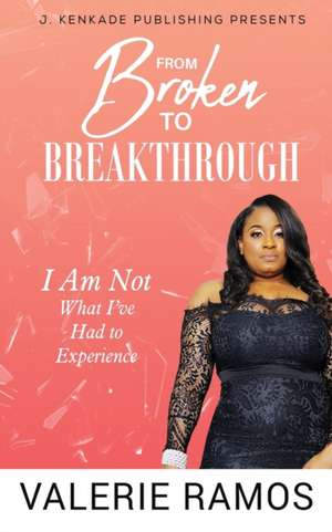 From Broken to Breakthrough de Valerie Ramos