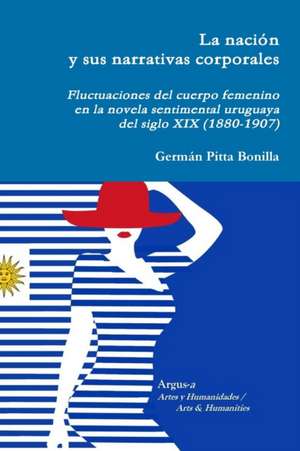 La nación y sus narrativas corporales. Fluctuaciones del cuerpo femenino en la novela sentimental uruguaya del siglo XIX (1880-1907) de Germán Pitta Bonilla