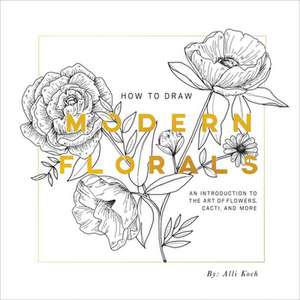 How To Draw Modern Florals de A. Koch