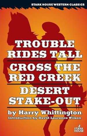 Trouble Rides Tall / Cross the Red Creek / Desert Stake-Out de Harry Whittington