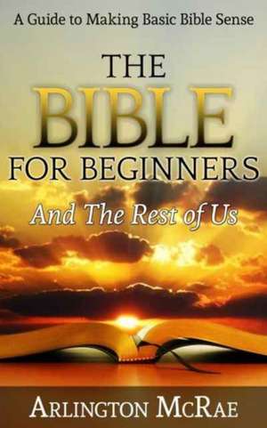 The Bible For Beginners And The Rest of Us de Arlington McRae